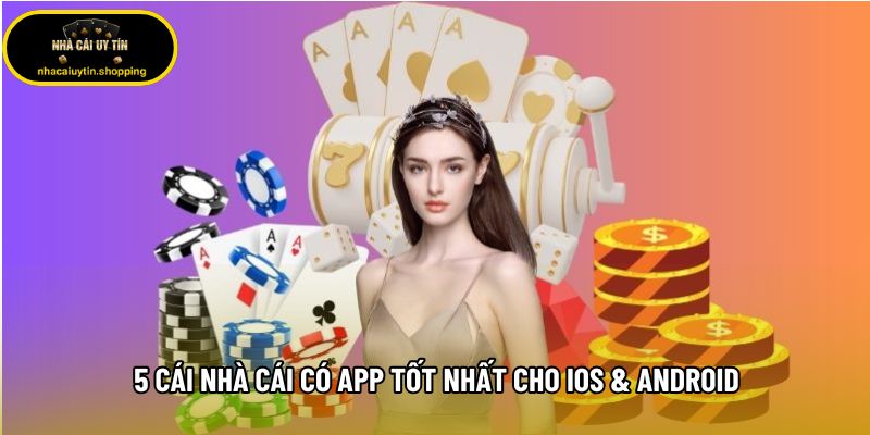 5 cái nhà cái có app tốt nhất cho iOS & Android 5 cái nhà cái có app tốt nhất cho iOS & Android