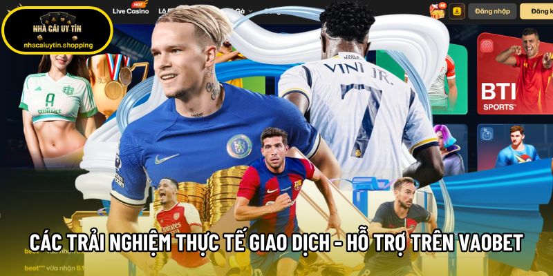 Các trải nghiệm thực tế giao dịch - hỗ trợ trên Vaobet Các trải nghiệm thực tế giao dịch - hỗ trợ trên Vaobet