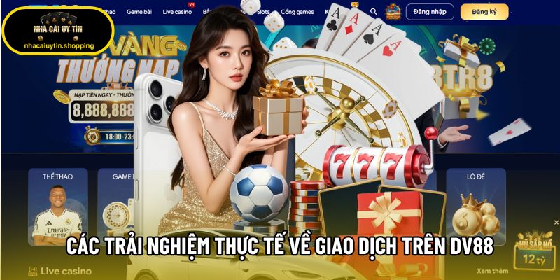 Các trải nghiệm thực tế về giao dịch trên hệ thống DV88
