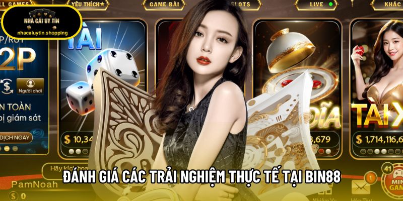 Đánh giá các trải nghiệm thực tế tại Bin88