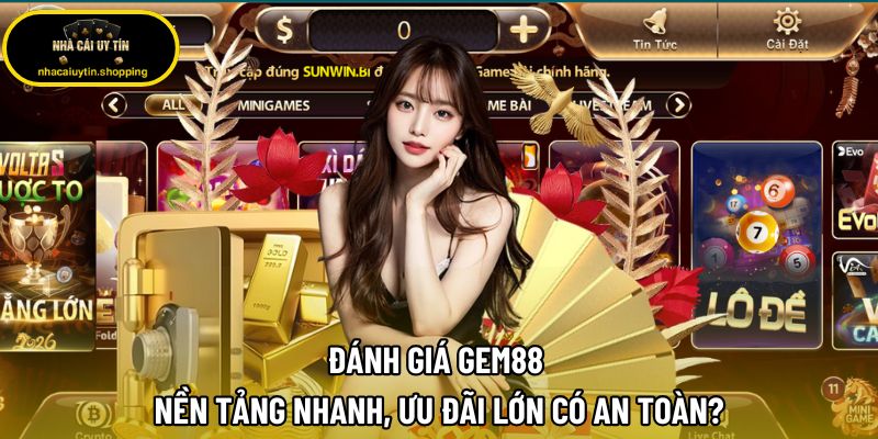 Đánh Giá Gem88 | Nền Tảng Nhanh, Ưu Đãi Lớn Có An Toàn?