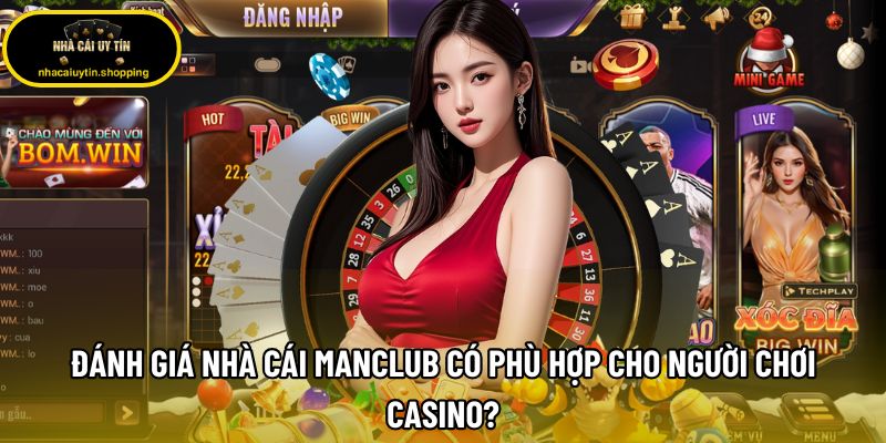 Đánh Giá Nhà Cái Manclub Có Phù Hợp Cho Người Chơi Casino?