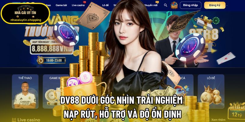DV88 Dưới Góc Nhìn Trải Nghiệm | Nạp Rút, Hỗ Trợ Và Độ Ổn Định