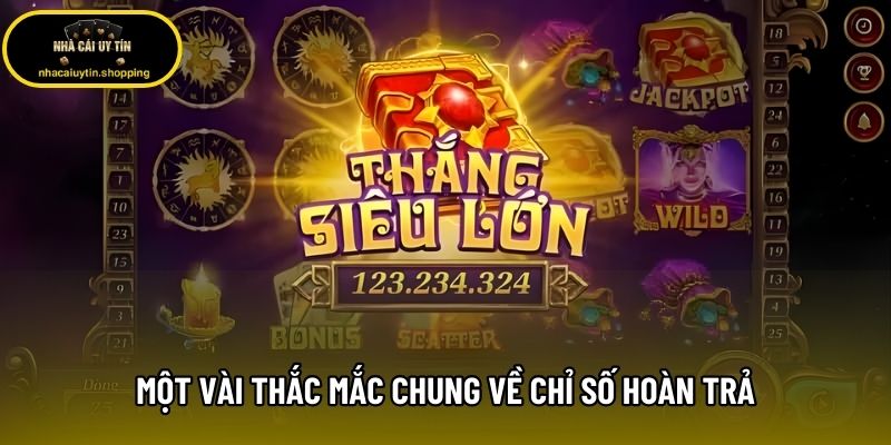 Một vài thắc mắc chung về chỉ số hoàn trả