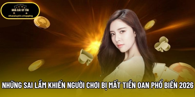 Những Sai Lầm Khiến Người Chơi Bị Mất Tiền Oan Phổ Biến 2026