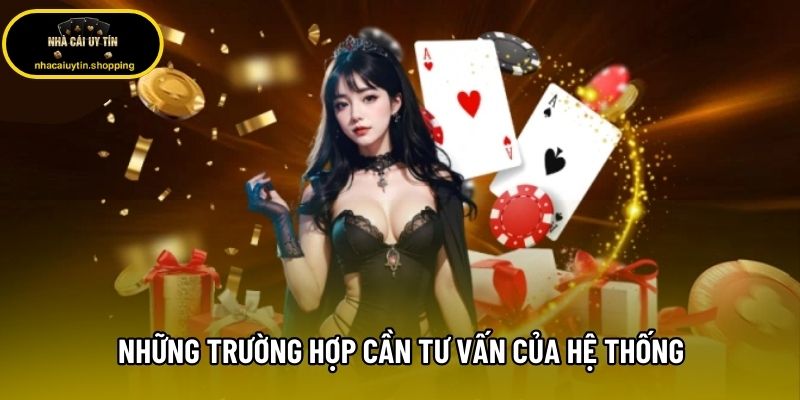 Những trường hợp cần liên hệ tư vấn của hệ thống