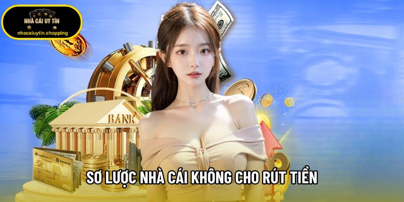 Sơ lược nhà cái không cho rút tiền