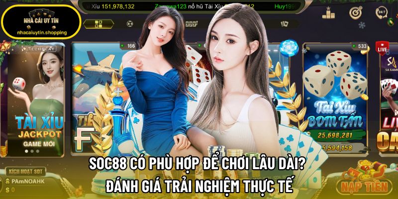Soc88 Có Phù Hợp Để Chơi Lâu Dài? Đánh Giá Trải Nghiệm Thực Tế