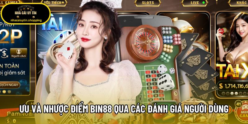 Ưu và nhược điểm Bin88 qua các đánh giá người dùng